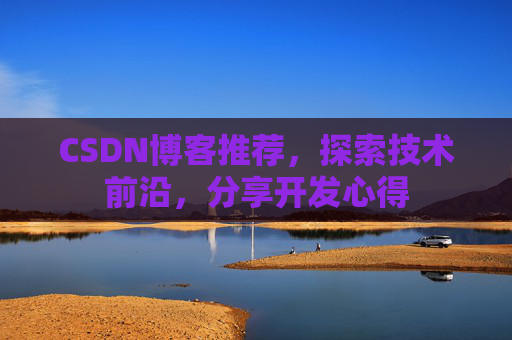 CSDN博客推荐，探索技术前沿，分享开发心得
